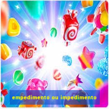 empedimento ou impedimento